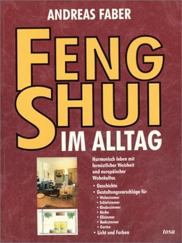 Feng Shui im Alltag harmonisch leben mit fernöstlicher Weisheit und europäischer Wohnkultur ; [Geschichte ; Gestaltungsvorschläge für Wohnzimmer, Schlafzimmer, Kinderzimmer, Küche, Eßzimmer, Badezimmer, Garten ; Licht und Farben]