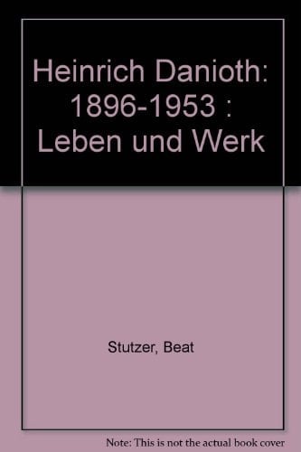 Heinrich Danioth 1896 - 1953 ; Leben und Werk ; [herausgegeben zum 100. Geburtstag von Heinrich Danioth (1896 - 1953)]