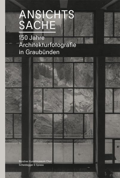 Ansichtssache 150 Jahre Architekturfotografie in Graubünden ; [zur Ausstellung Ansichtssache. 150 Jahre Architekturfotografie in Graubünden, Bündner Kunstmuseum Chur, 16. Februar bis 12. Mai 2013]