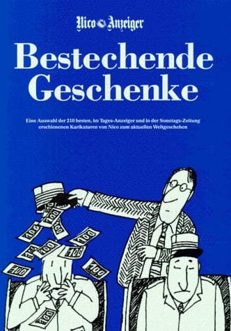 Bestechende Geschenke eine Auswahl von über 210 der besten, im Tages-Anzeiger erschienen Karikaturen von Nico zum aktuellen Zeitgeschehen