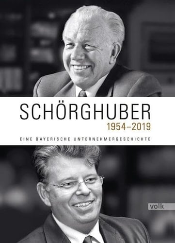 Schörghuber 1954-2019 : eine bayerische Unternehmergeschichte