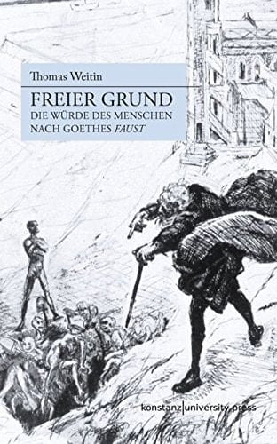 Freier Grund die Würde des Menschen nach Goethes Faust
