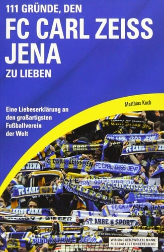 111 Gründe, den FC Carl Zeiss Jena zu lieben eine Liebeserklärung an den großartigsten Fußballverein der Welt