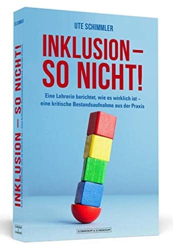 Inklusion - so nicht! eine Lehrerin berichtet, wie es wirklich ist - eine kritische Bestandsaufnahme aus der Praxis