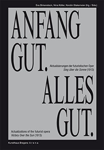 Anfang Gut, Alles Gut Anfang Gut, Alles Gut Actualizations of the Futurist Opera Victory Over the Sun 19actualizations of the Futurist Opera Vic