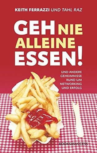 Geh nie alleine essen! und andere Geheimnisse rund um Networking und Erfolg
