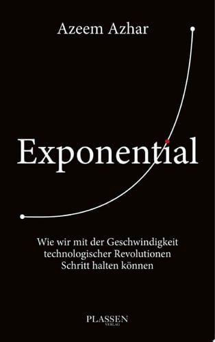 Exponential Wie wir mit der Geschwindigkeit technologischer Revolutionen Schritt halten können