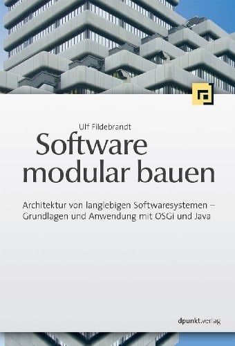 Software modular bauen Architektur von langlebigen Softwaresystemen - Grundlagen und Anwendung mit OSGi und Java