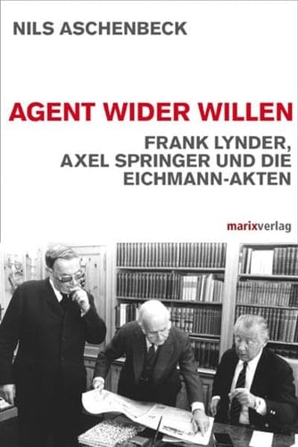 Agent wider Willen Frank Lynder, Axel Springer und die Eichmann-Akten