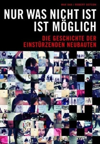 Nur was nicht ist, ist möglich die Geschichte der Einstürzenden Neubauten