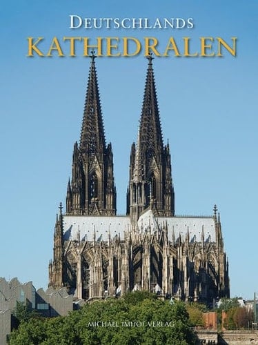 Deutschlands Kathedralen: Geschichte und Baugeschichte der Bischofskirchen vom frühen Christentum bis heute