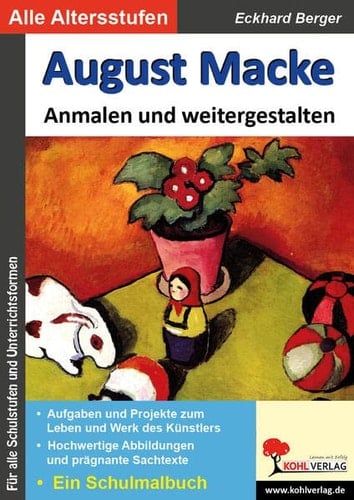 August Macke anmalen und weitergestalten ; Schulmalbuch für alle Schulstufen und Unterrichtsformen ; Aufgaben und Projekte zum Leben und Werk des Künstlers, hochwertige Abbildungen und prägnante Sachtexte, 28 farbige Kopiervorlagen