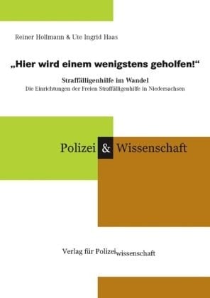 "Hier wird einem wenigstens geholfen" Straffälligenhilfe im Wandel; die Einrichtungen der freiwilligen Straffälligenhilfe in Niedersachsen