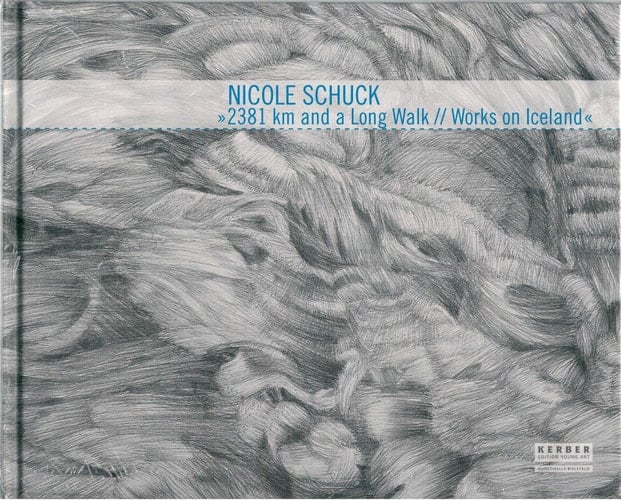 Nicole Schuck: 2381 km and a Long Walk: Works on Iceland (Kerber Edition Young Art)