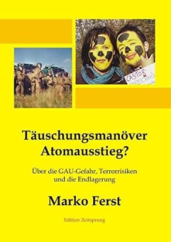 Täuschungsmanöver Atomausstieg? über die GAU-Gefahr, Terrorrisiken und die Endlagerung