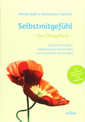 Selbstmitgefühl – das Übungsbuch ein bewährter Weg zu Selbstakzeptanz, innerer Stärke und Freundschaft mit sich selbst