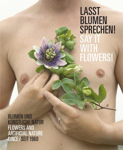 Lasst Blumen sprechen! Blumen und künstliche Natur seit 1960