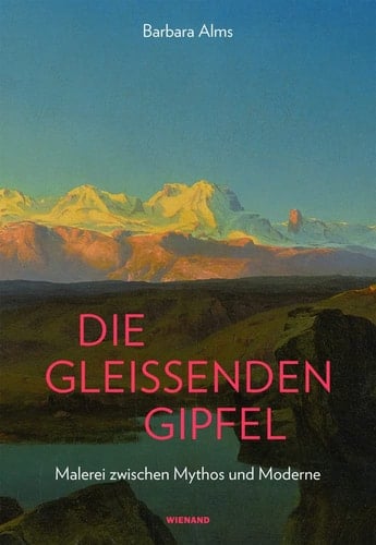 Die gleissenden Gipfel Malerei zwischen Mythos und Moderne