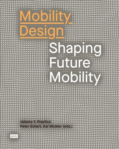 Mobility Design - Shaping Future Mobility Practice / Peter Eckart, Kai Vöckler (eds.) ; translation: David Haney, Berlin, and Ian Pepper, Berlin. Volume 1