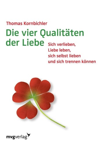 Die vier Qualitäten der Liebe Sich verlieben, Liebe leben, sich selbst lieben und sich trennen können