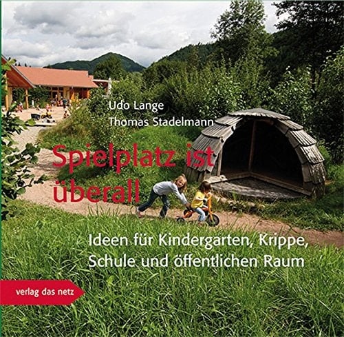 Spielplatz ist überall Ideen für Kindergarten, Krippe, Schule und öffentlichen Raum