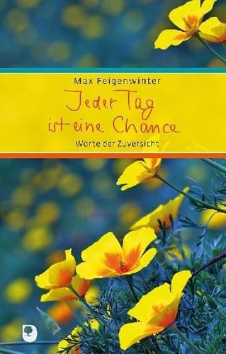 Jeder Tag ist eine Chance Worte der Zuversicht