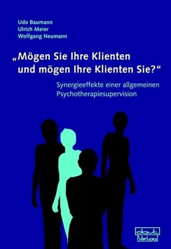 Mögen Sie Ihre Klienten und mögen Ihre Klienten Sie? Synergieeffekte einer allgemeinen Psychotherapiesupervision