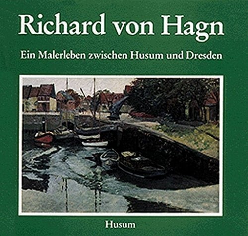 Richard von Hagn ein Malerleben zwischen Husum und Dresden