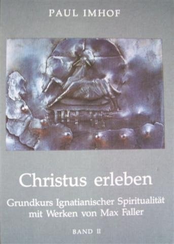 Grundkurs ignatianischer Spiritualität mit Werken von Max Faller Christus erleben. Bd. 2