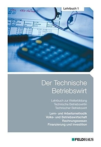 Der Technische Betriebswirt Lern- und Arbeitsmethodik, Volks- und Betriebswirtschaft, Rechnungswesen, Finanzierung und Investition / Dr. Elke-H. Schmidt, Jens K.-F. Kampe, Gerhard Tolkmit ; zusammengestellt von Elke-H. Schmidt. Lehrbuch 1