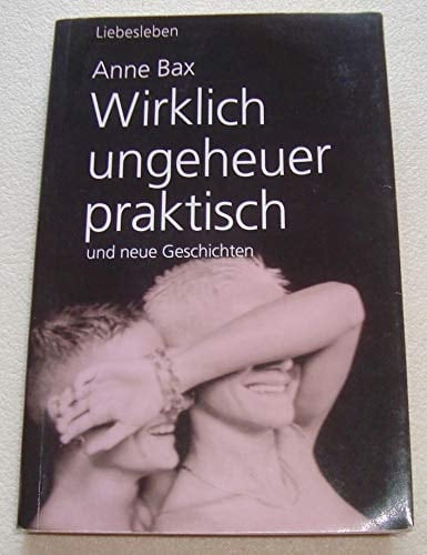 Wirklich ungeheuer praktisch: und neue Geschichten. Erzählungen