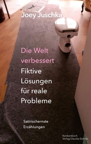 Die Welt verbessert. Fiktive Lösungen für reale Probleme Satirisch-ernste Erzählungen