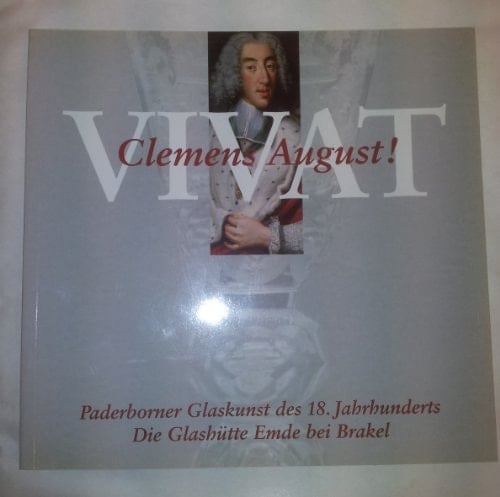 Vivat Clemens August! : Paderborner Glaskunst des 18. Jahrhunderts ; die Glashütte Emde bei Brakel ; Katalog zur Ausstellung Volksbank Paderborn 25. Juli bis 11. August 2000 ; Emslandmuseum Schloß Clemenswerth Sögel 3. September bis 31. Oktober 2000 ; Westfälisches Landesmuseum für Kunst und Kulturgeschichte Münster 9. November - 17. Dezember 2000