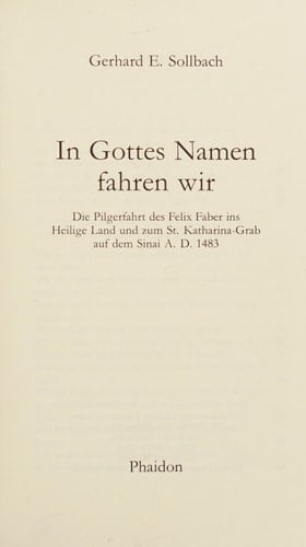 In Gottes Namen fahren wir die Pilgerfahrt des Felix Faber ins Heilige Land und zum St. Katharina-Grab auf dem Sinai A.D. 1483