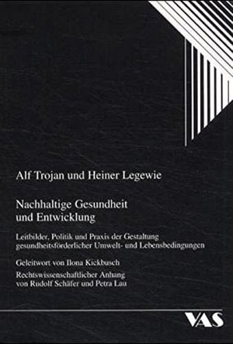 Nachhaltige Gesundheit und Entwicklung Leitbilder, Politik und Praxis der Gestaltung gesundheitsförderlicher Umwelt- und Lebensbedingungen