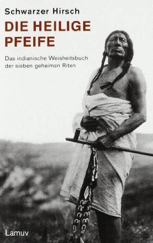 Die heilige Pfeife das indianische Weisheitsbuch der sieben geheimen Riten