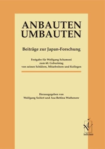 Anbauten Umbauten Beiträge zur Japan-Forschung : Festgabe für Wolfgang Schamoni zum 60. Geburtstag von seinen Schülern, Mitarbeitern und Kollegen