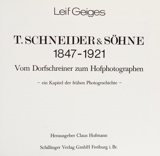 T. Schneider & Söhne 1847-1921: Vom Dorfschreiner zum Hofphotographen : ein Kapitel der frühen Photogeschichte (German Edition)