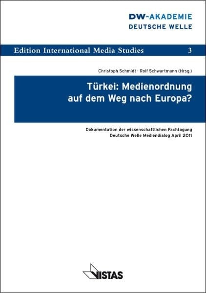 Türkei: Medienordnung auf dem Weg nach Europa? Dokumentation der Wissenschaftlichen Fachtagung Deutsche Welle Mediendialog im April 2011