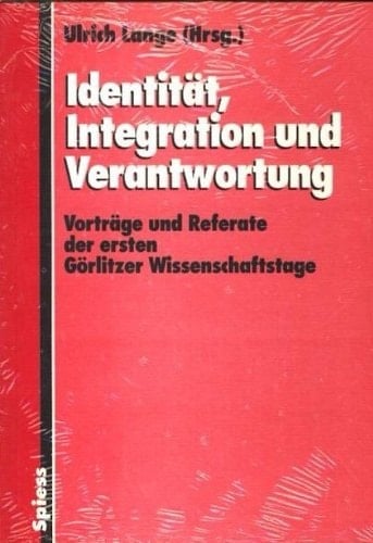 Identität, Integration und Verantwortung Vorträge und Referate der ersten Görlitzer Wissenschaftstage