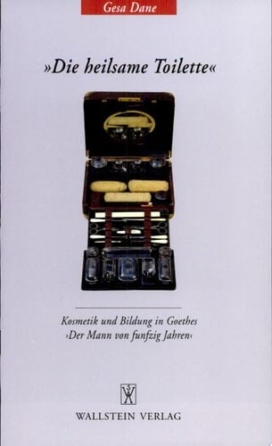 Die heilsame Toilette Kosmetik und Bildung in Goethes 'Der Mann von fünfzig Jahren'