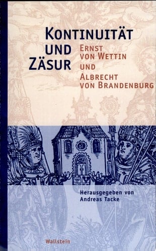 Kontinuität und Zäsur Ernst von Wettin und Albrecht von Brandenburg