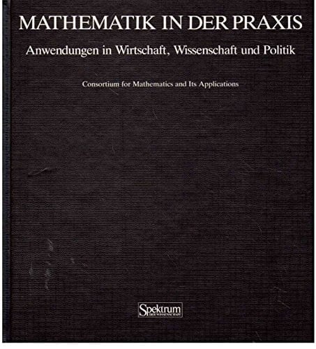 Mathematik in der Praxis Anwendungen in Wirtschaft, Wissenschaft und Politik