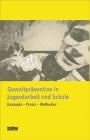 Gewaltprävention in Jugendarbeit und Schule Konzepte, Praxis, Methoden