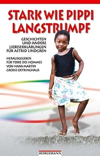 Stark wie Pippi Langstrumpf Geschichten und andere Liebeserklärungen für Astrid Lindgren ; herausgegeben für Terre des Hommes