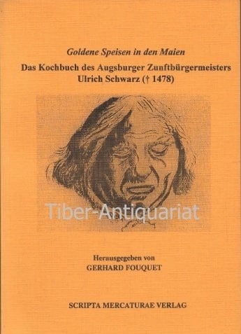 Goldene Speisen in den Maien das Kochbuch des Augsburger Zunftbürgermeisters Ulrich Schwarz ([gest.] 1478)
