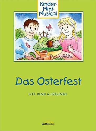Das Osterfest Kinder-Mini-Musical zu Ostern. Arbeitsheft mit ein- und mehrstimmigen Noten, Akkorden, Sprechertexten und Regieanweisungen