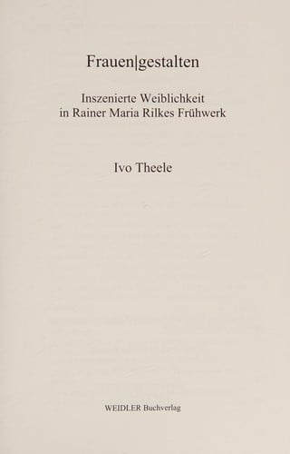 Frauen/gestalten inszenierte Weiblichkeit in Rainer Maria Rilkes Frühwerk