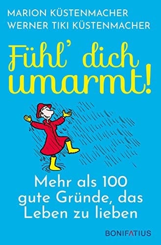 Fühl' dich umarmt! mehr als 100 gute Gründe, das Leben zu lieben