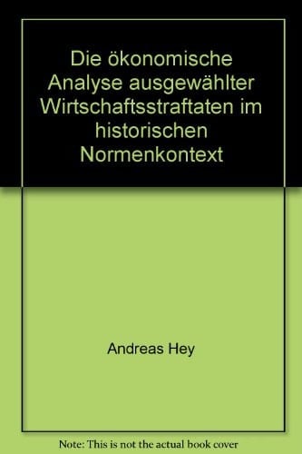 Die ökonomische Analyse ausgewählter Wirtschaftsstraftaten im historischen Normenkontext